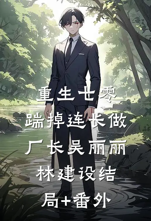 重生七零，踹掉连长做厂长吴丽丽林建设结局+番外