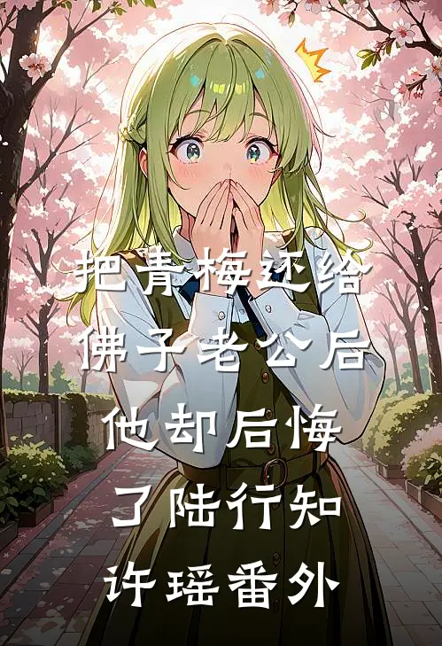 把青梅还给佛子老公后，他却后悔了陆行知许瑶 番外