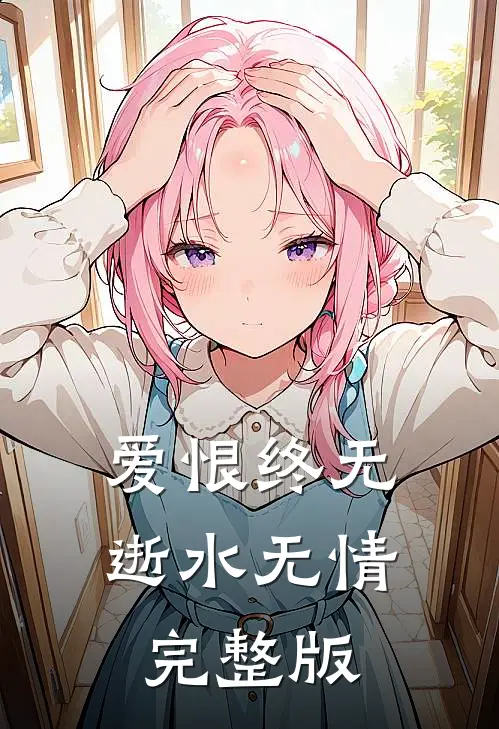 爱恨终无，逝水无情完整版