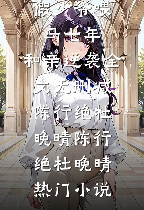 假少爷喂马七年,和亲逆袭全文无删减