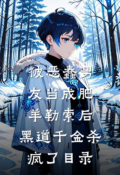 被恶蠢男友当成肥羊勒索后，黑道千金杀疯了目录