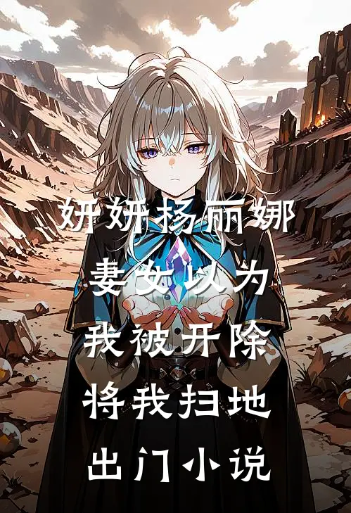 妍妍杨丽娜妻女以为我被开除，将我扫地出门小说
