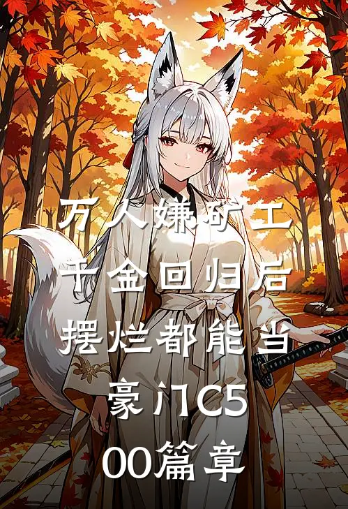 万人嫌矿工千金回归后，摆烂都能当豪门C500篇章
