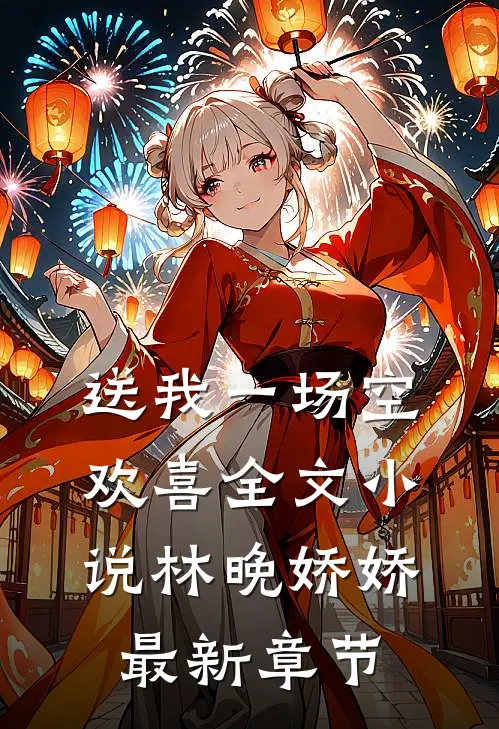送我一场空欢喜全文小说林晚娇娇最新章节