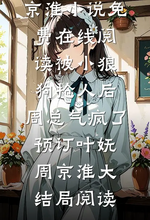 被小狼狗抢人后,周总气疯了预订