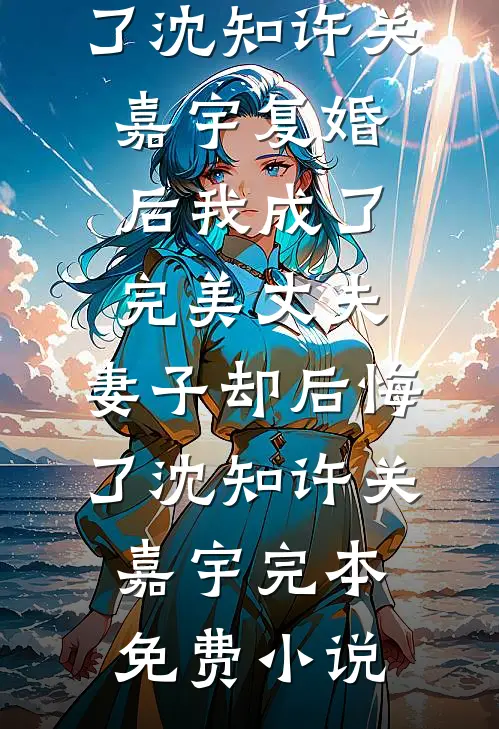 为了娶她你要我忘情，我走后你哭什么沐柔江望寒全文免费