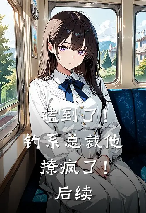 磕到了！钓系总裁他撩疯了！后续