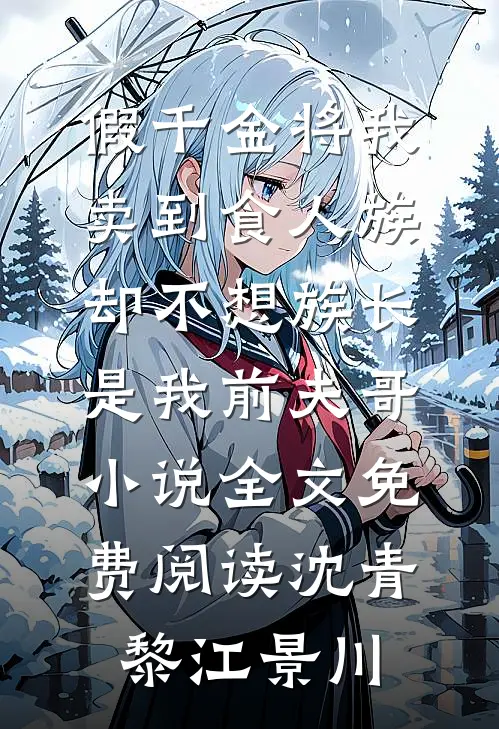 假千金将我卖到食人族，却不想族长是我前夫哥小说全文免费阅读沈青黎江景川