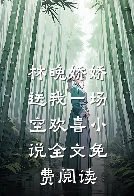 林晚娇娇送我一场空欢喜小说全文免费阅读