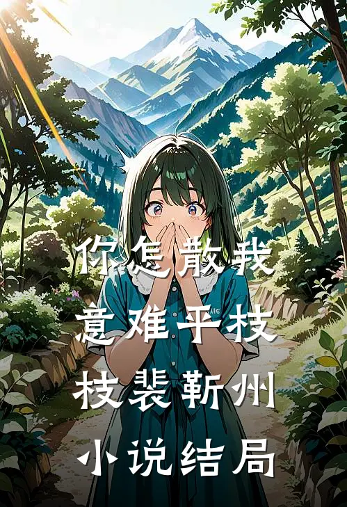 你怎散我意难平枝枝裴靳州小说结局