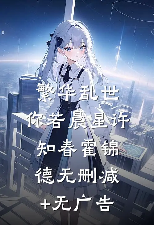 繁华乱世，你若晨星许知春霍锦德无删减+无广告