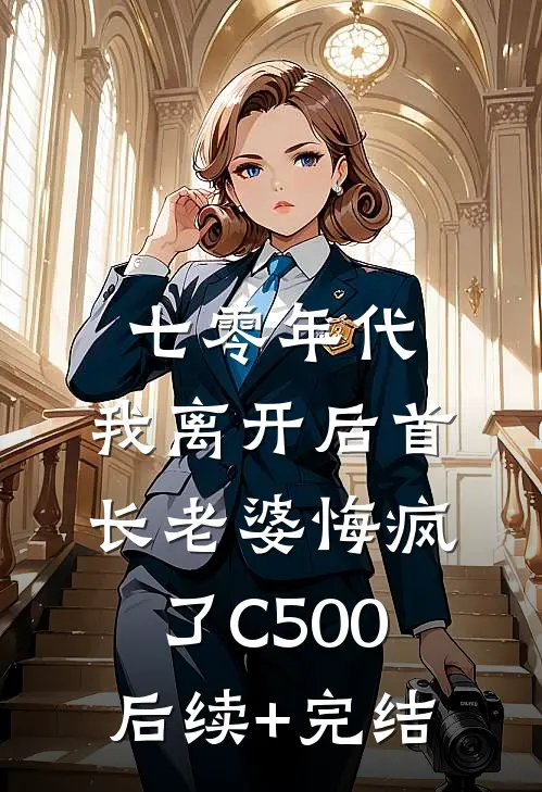 七零年代，我离开后首长老婆悔疯了C500后续+完结