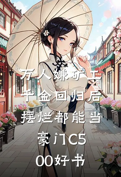 万人嫌矿工千金回归后，摆烂都能当豪门C500好书