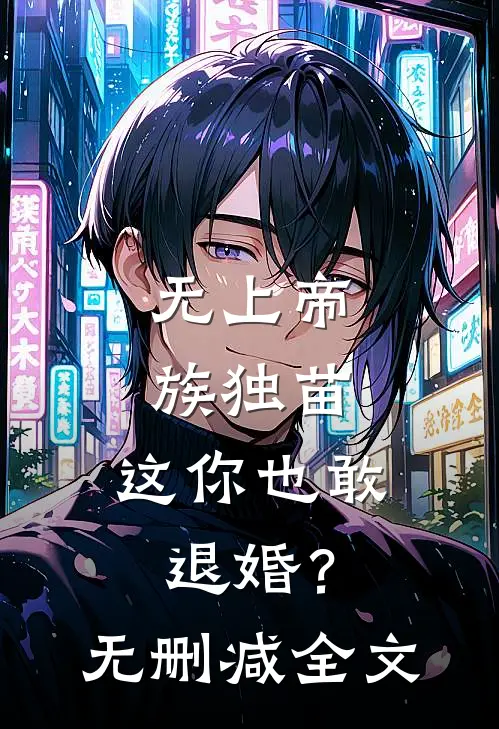 无上帝族独苗，这你也敢退婚？无删减全文