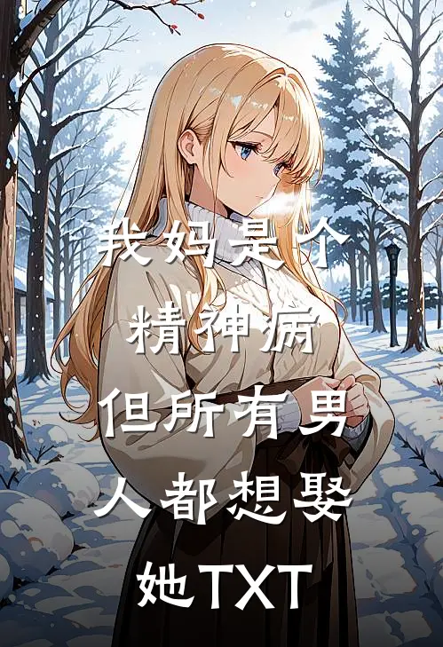 我妈是个精神病，但所有男人都想娶她TXT