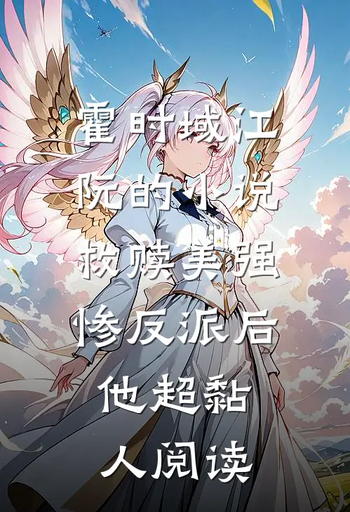 霍时域江阮的小说救赎美强惨反派后，他超黏人阅读