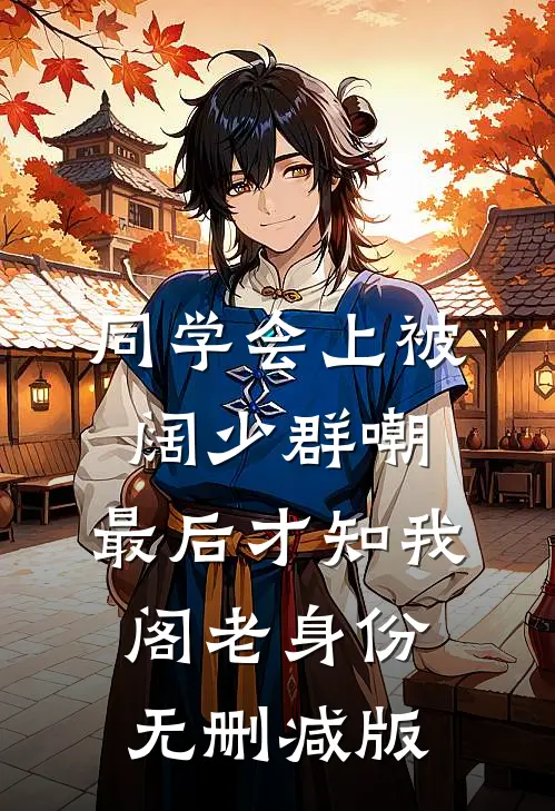 同学会上被阔少群嘲，最后才知我阁老身份无删减版