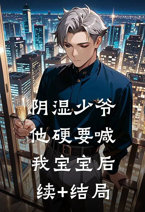 阴湿少爷他硬要喊我宝宝后续+结局