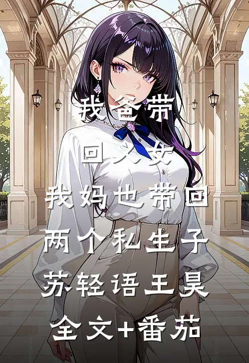 我爸带回义女，我妈也带回两个私生子苏轻语王昊全文+番茄