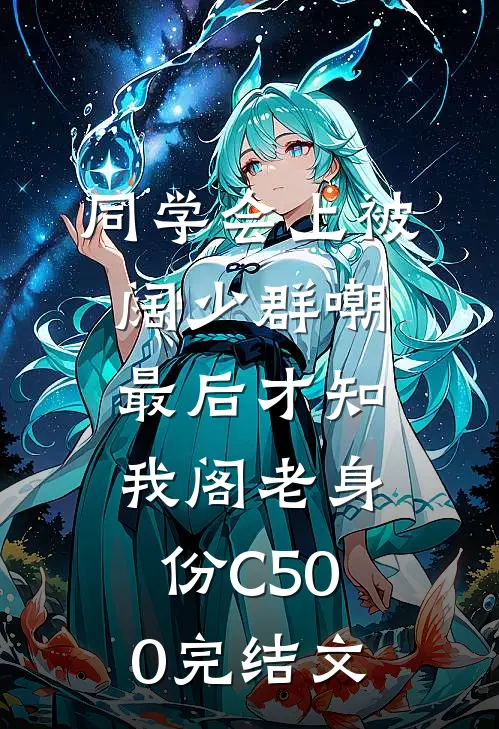 同学会上被阔少群嘲，最后才知我阁老身份C500完结文