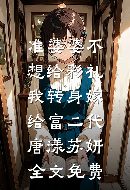 准婆婆不想给彩礼，我转身嫁给富二代唐漾苏妍全文免费