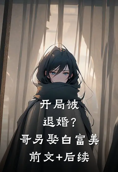 开局被退婚？哥另娶白富美前文+后续