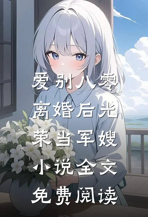 爱别八零：离婚后光荣当军嫂小说全文免费阅读