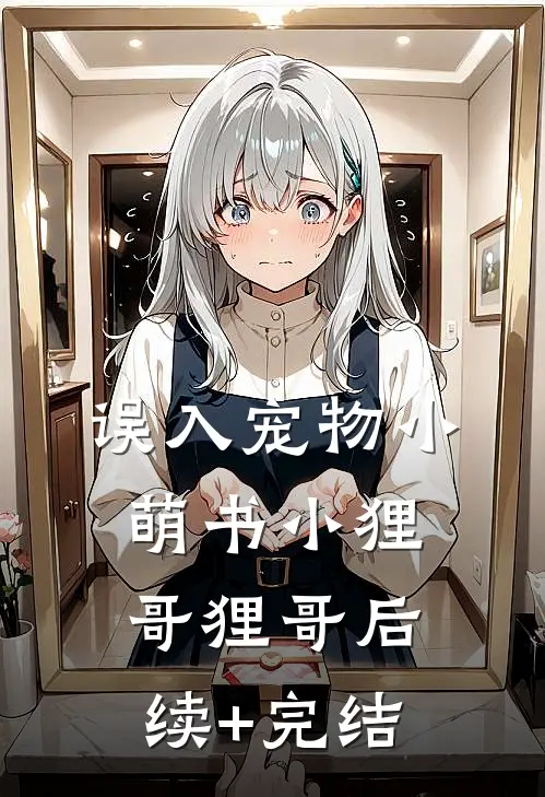 误入宠物小萌书小狸哥狸哥后续+完结