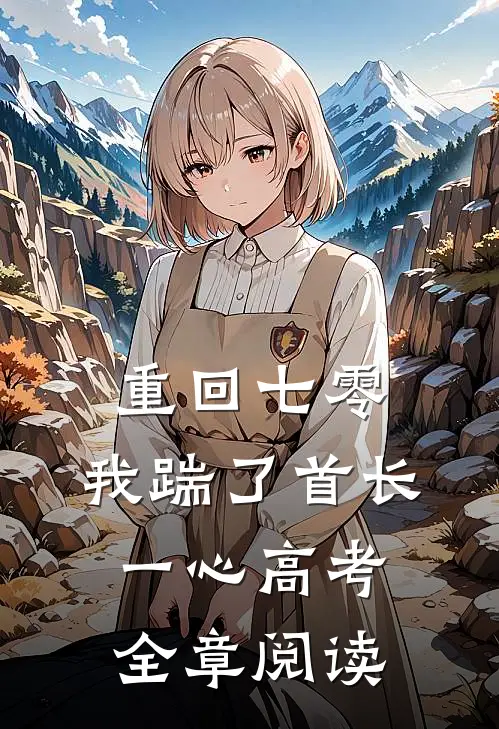重回七零，我踹了首长一心高考全章阅读