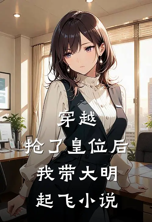穿越：抢了皇位后，我带大明起飞小说
