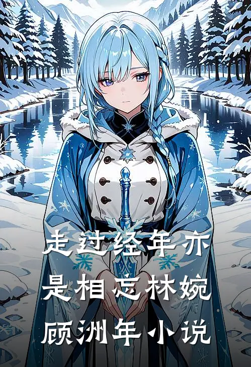 走过经年亦是相忘林婉顾洲年小说