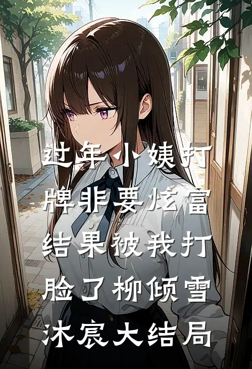 过年小姨打牌非要炫富，结果被我打脸了柳倾雪沐宸大结局