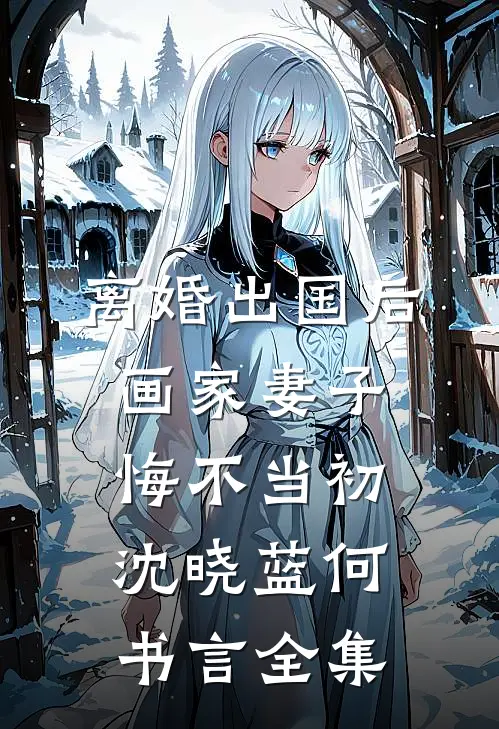 离婚出国后，画家妻子悔不当初沈晓蓝何书言全集