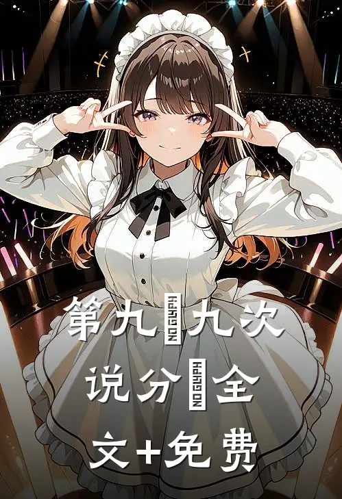 第九⼗九次说分⼿全文+免费