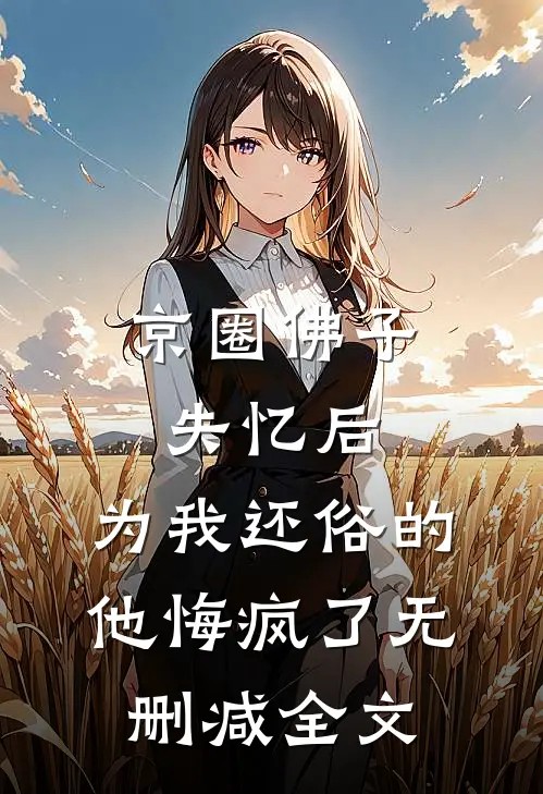 京圈佛子失忆后，为我还俗的他悔疯了无删减全文