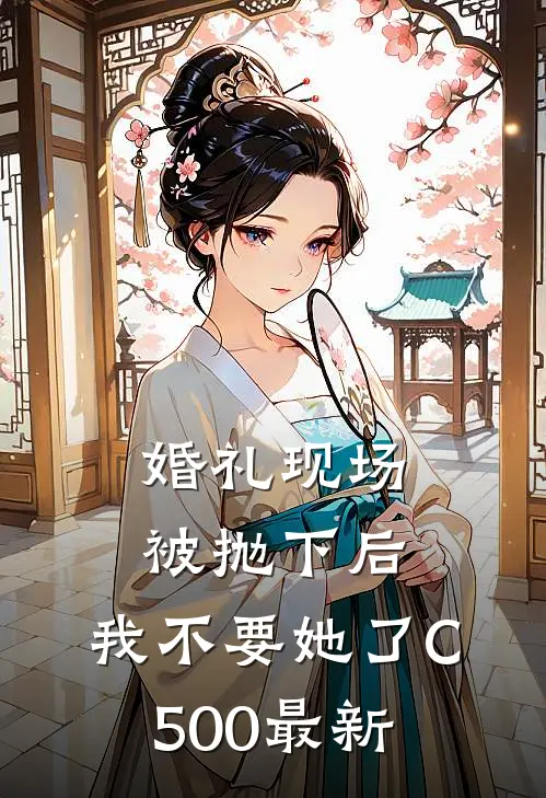 婚礼现场被抛下后，我不要她了C500最新