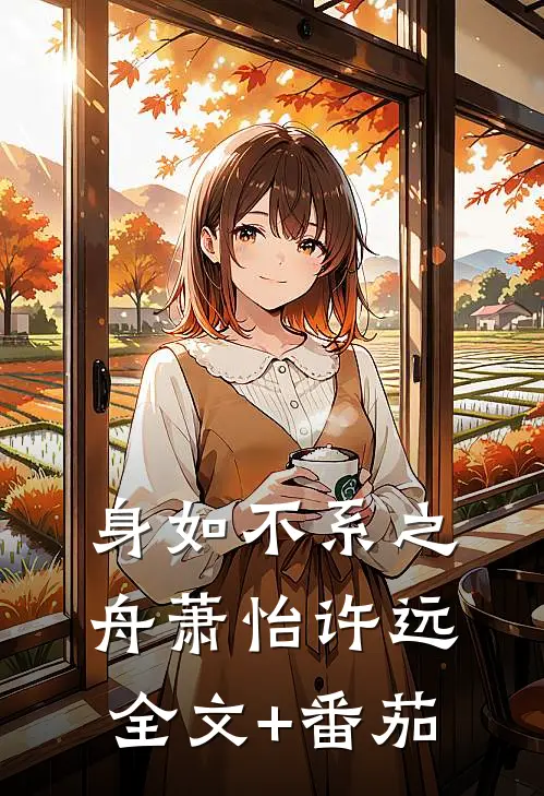 身如不系之舟萧怡许远全文+番茄