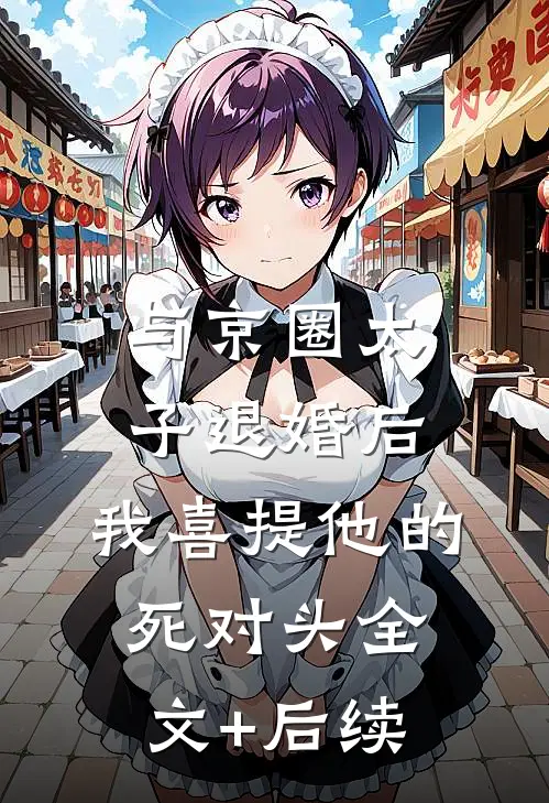 与京圈太子退婚后，我喜提他的死对头全文+后续