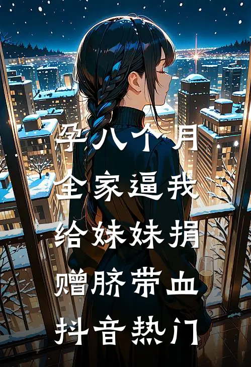 孕八个月，全家逼我给妹妹捐赠脐带血抖音热门