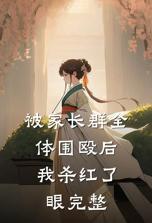 被家长群全体围殴后，我杀红了眼完整