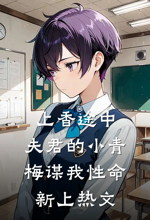 上香途中，夫君的小青梅谋我性命新上热文