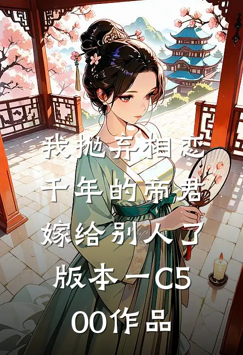 我抛弃相恋千年的帝君嫁给别人了 版本一C500作品