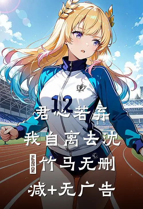 君心若弃，我自离去沈蕰竹马无删减+无广告