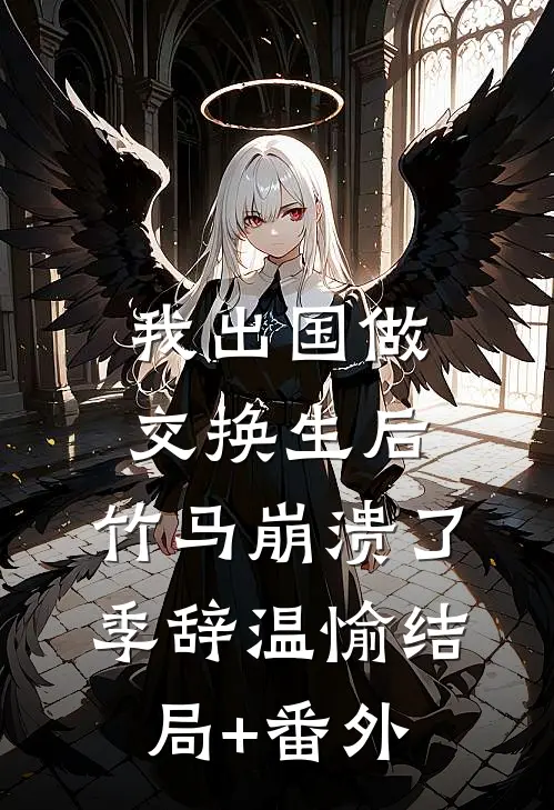 我出国做交换生后，竹马崩溃了季辞温愉结局+番外