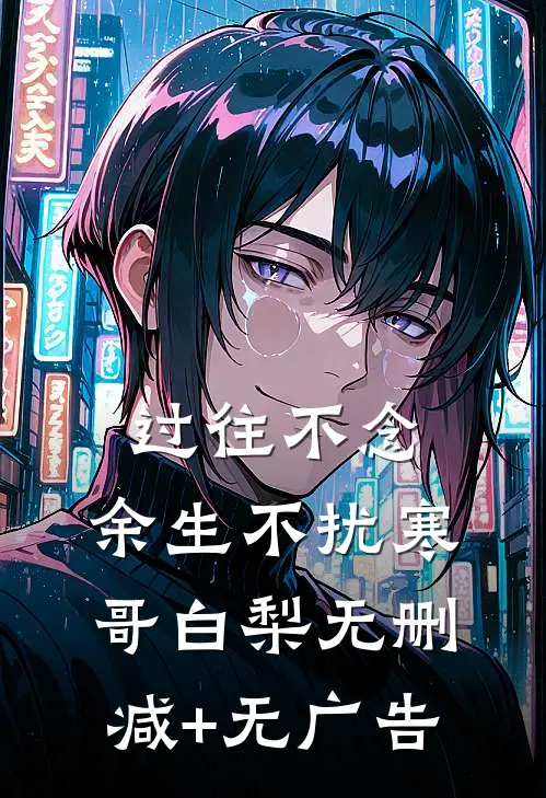 过往不念，余生不扰寒哥白梨无删减+无广告