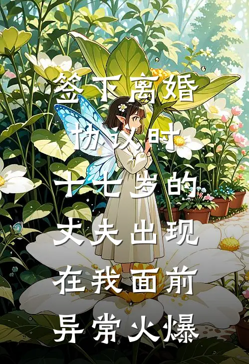 签下离婚协议时，十七岁的丈夫出现在我面前异常火爆