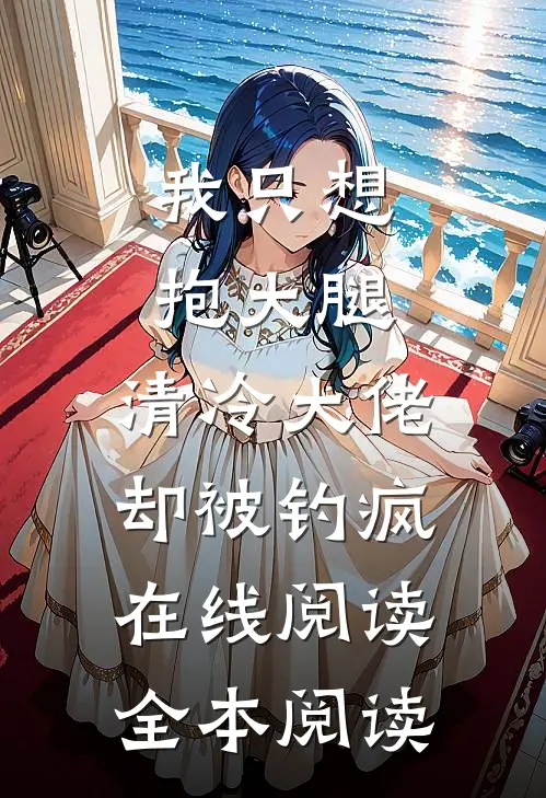 我只想抱大腿，清冷大佬却被钓疯在线阅读全本阅读