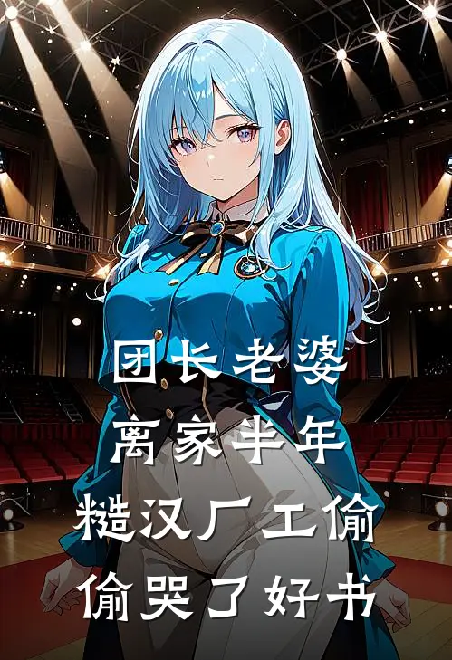 团长老婆离家半年，糙汉厂工偷偷哭了好书