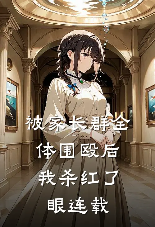 被家长群全体围殴后，我杀红了眼连载