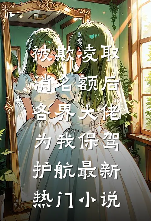 被欺凌取消名额后，各界大佬为我保驾护航最新热门小说